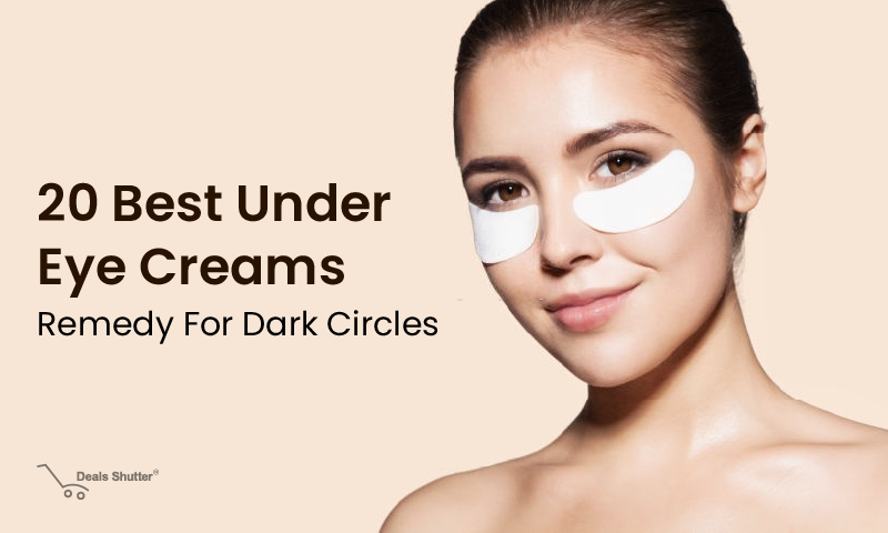 20 Best Under Eye Creams Remedy For Dark Circles
