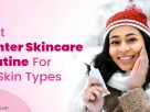 Winter skincare routine for all skin types